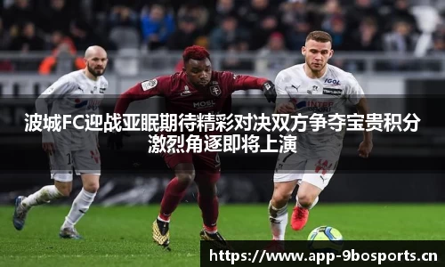波城FC迎战亚眠期待精彩对决双方争夺宝贵积分激烈角逐即将上演