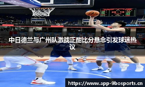 中日德兰与广州队激战正酣比分悬念引发球迷热议