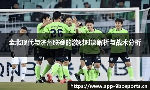 全北现代与济州联赛的激烈对决解析与战术分析