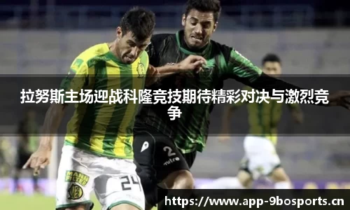 拉努斯主场迎战科隆竞技期待精彩对决与激烈竞争