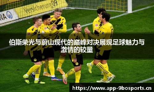 伯斯荣光与蔚山现代的巅峰对决展现足球魅力与激情的较量