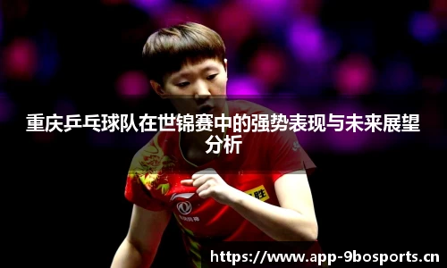 重庆乒乓球队在世锦赛中的强势表现与未来展望分析